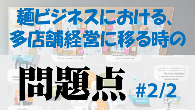 麺ビジネスにおける多店舗経営に移るときの問題点#2/2