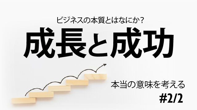 ビジネスの本質とはなにか？成長と成功｜本当の意味を考える2/2